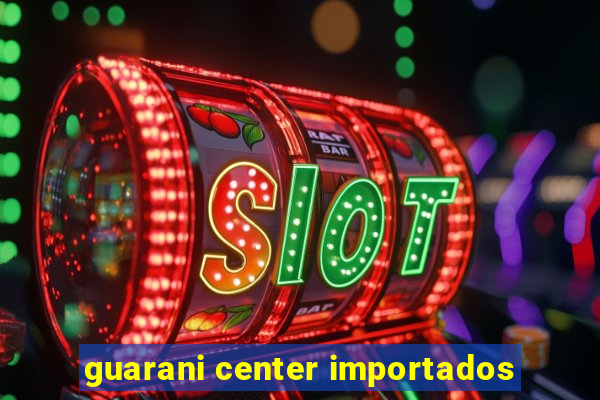 guarani center importados